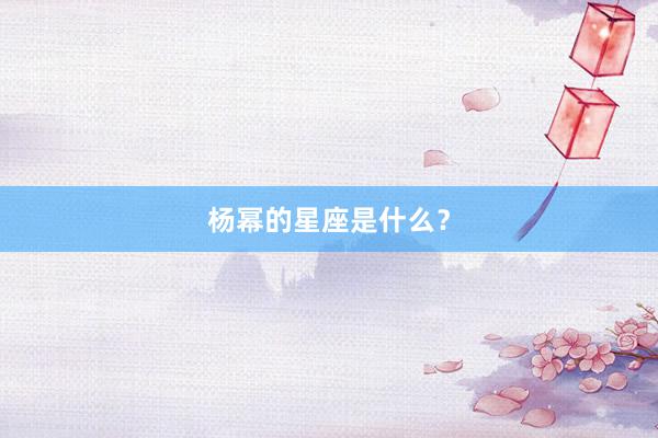 杨幂的星座是什么?